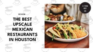 5 Best Upscale Mexican Restaurants in Houston
